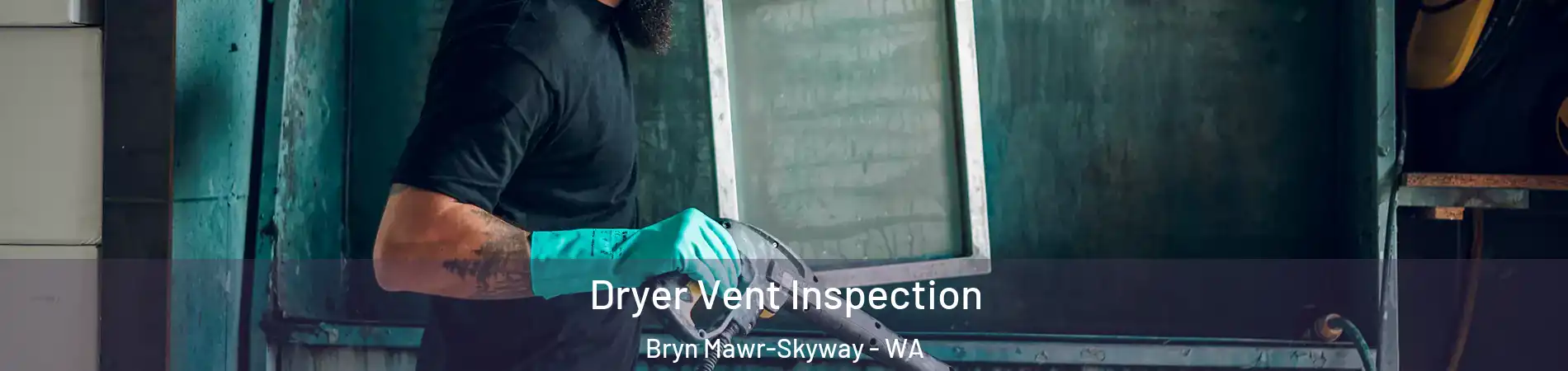  Dryer Vent Inspection Bryn Mawr-Skyway - WA