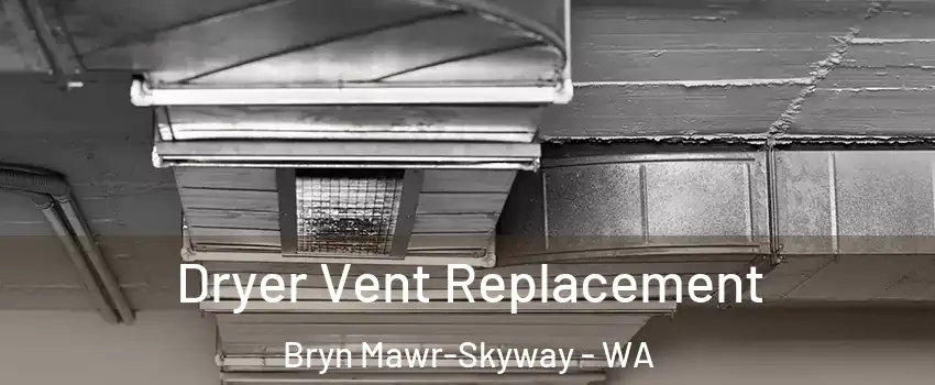  Dryer Vent Replacement Bryn Mawr-Skyway - WA