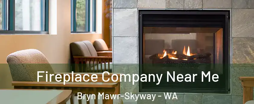  Fireplace Company Near Me Bryn Mawr-Skyway - WA