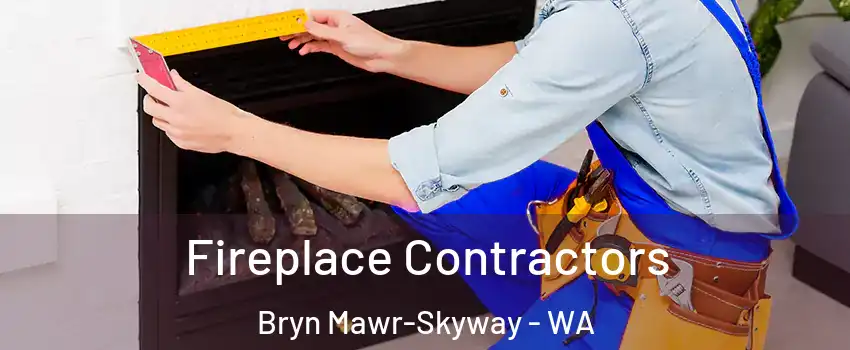 Fireplace Contractors Bryn Mawr-Skyway - WA