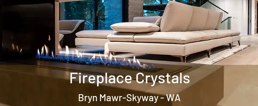  Fireplace Crystals Bryn Mawr-Skyway - WA