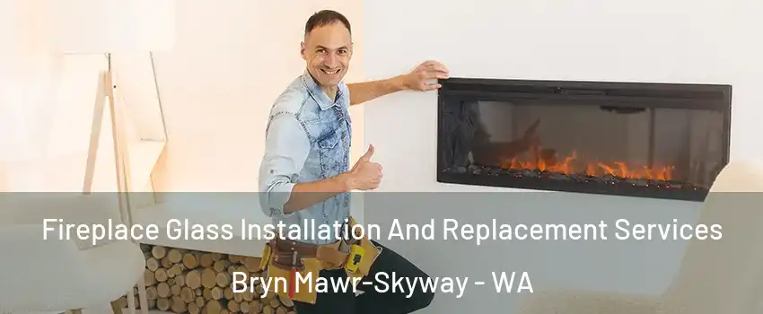  Fireplace Glass Installation And Replacement Services Bryn Mawr-Skyway - WA