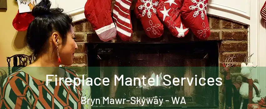  Fireplace Mantel Services Bryn Mawr-Skyway - WA
