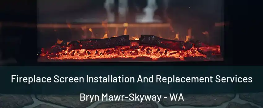  Fireplace Screen Installation And Replacement Services Bryn Mawr-Skyway - WA