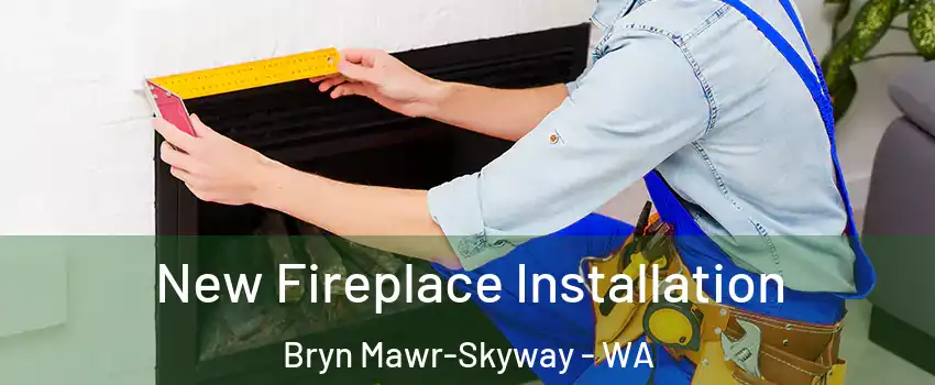 New Fireplace Installation Bryn Mawr-Skyway - WA