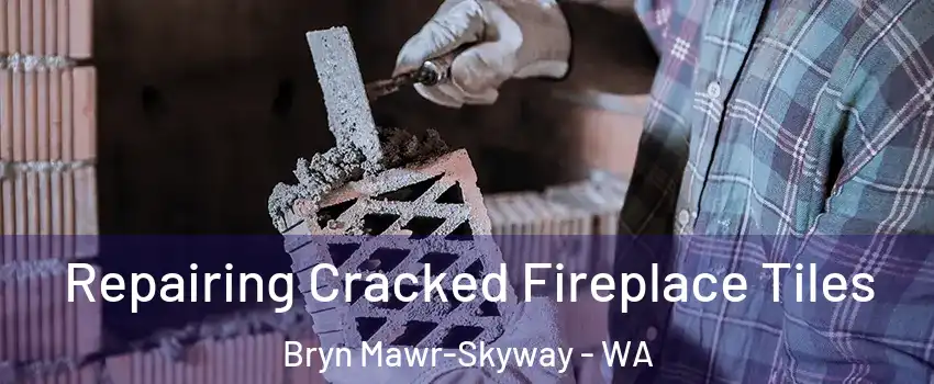  Repairing Cracked Fireplace Tiles Bryn Mawr-Skyway - WA