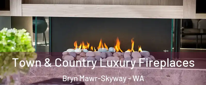  Town & Country Luxury Fireplaces Bryn Mawr-Skyway - WA