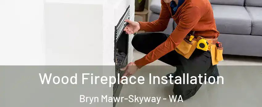  Wood Fireplace Installation Bryn Mawr-Skyway - WA