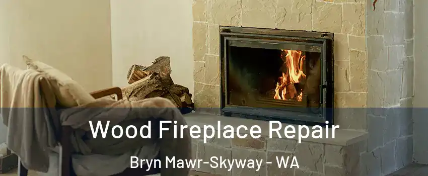  Wood Fireplace Repair Bryn Mawr-Skyway - WA
